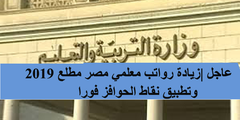 عاجل والتطبيق فورا..التعليم توافق على زيادة مرتبات معلمي مصر مطلع 2019 وتطبق نقاط الحوافز