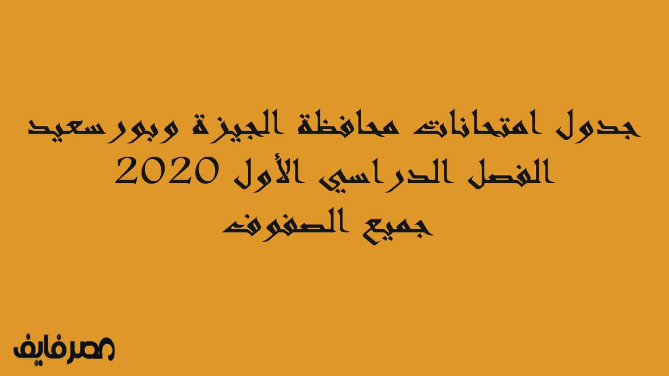 جدول امتحانات محافظة الجيزة وبورسعيد الفصل الدراسي الأول 2020 جميع الصفوف