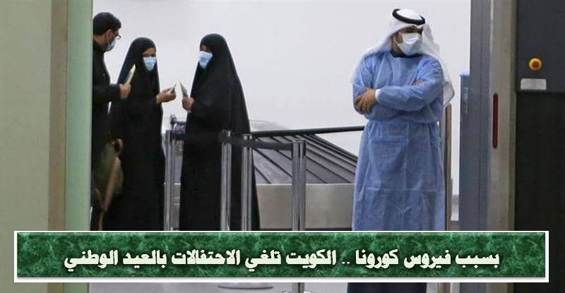 بسبب فيروس كورونا .. الكويت تلغي الاحتفالات بالعيد الوطني