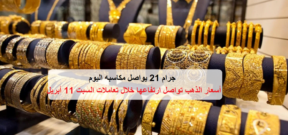تحركات جديدة في أسعار الذهب اليوم السبت 11 أبريل بالسوق المصرية.. وجرام 21 يكسب من جديد