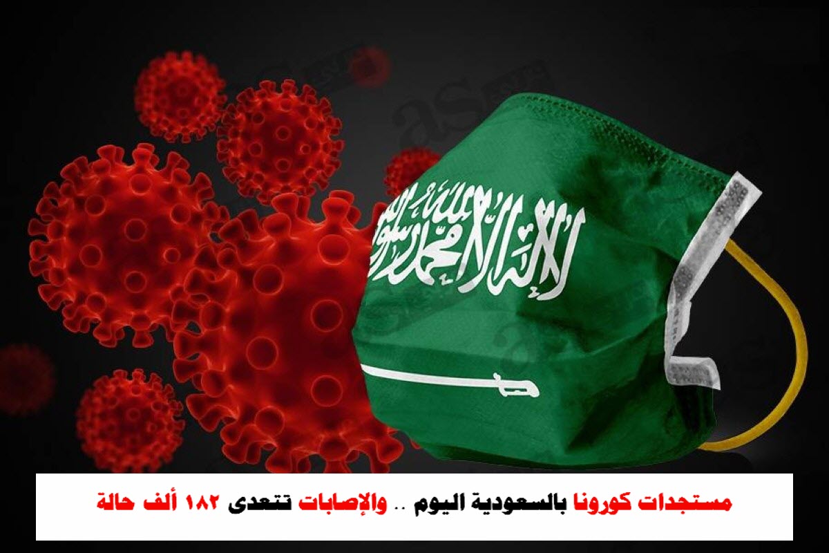 مستجدات كورونا بالسعودية اليوم .. والإصابات تتعدى 182 ألف حالة