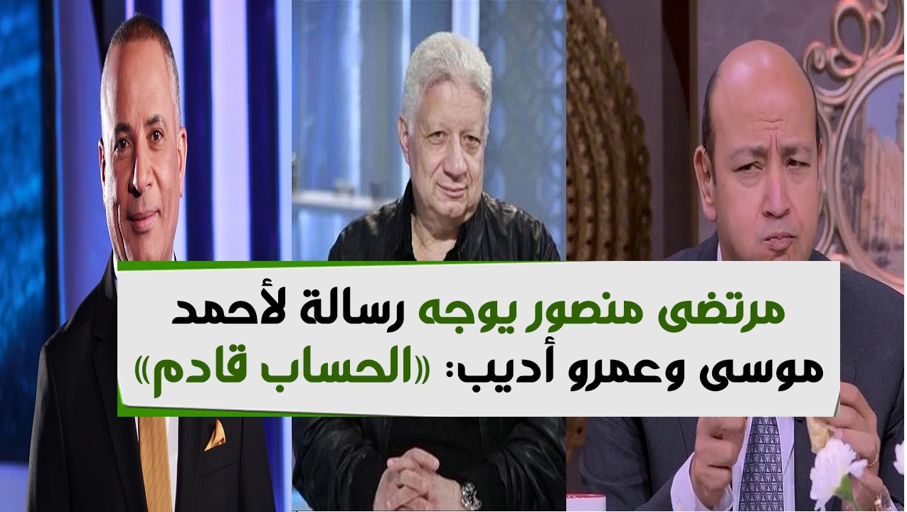 بالفيديو| مرتضى منصور يوجه رسالة لأحمد موسى وعمرو أديب