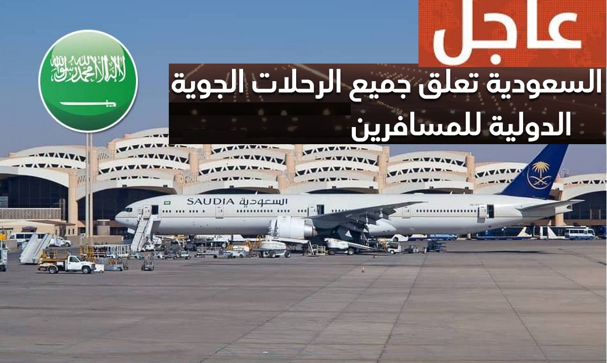 السعودية تُعلن تعليق جميع الرحلات الجوية للمسافرين وغلق المنافذ البرية والبحرية
