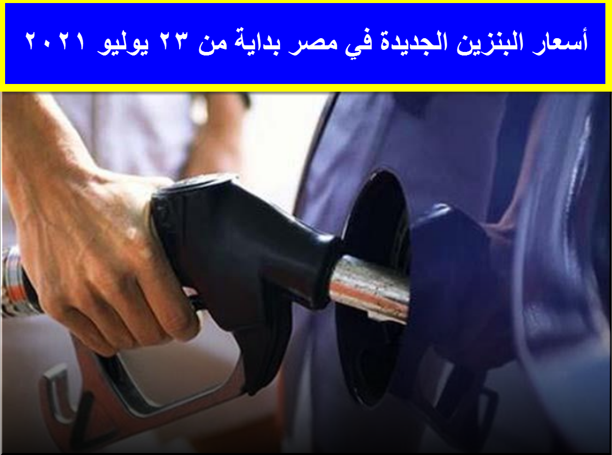 لجنة التسعير تعلن رفع سعر البنزين بداية من اليوم الجمعة 23 يوليو 2021