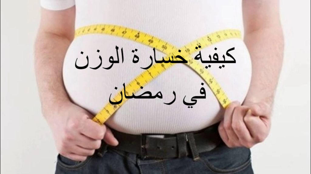 كيفية إنقاص الوزن في رمضان، نصائح لفقدان الوزن في رمضان