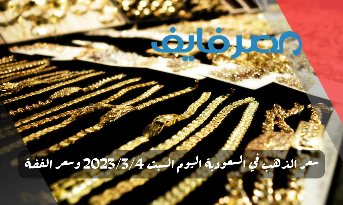 سعر الذهب في السعودية اليوم السبت 2023/3/4 وسعر الفضة