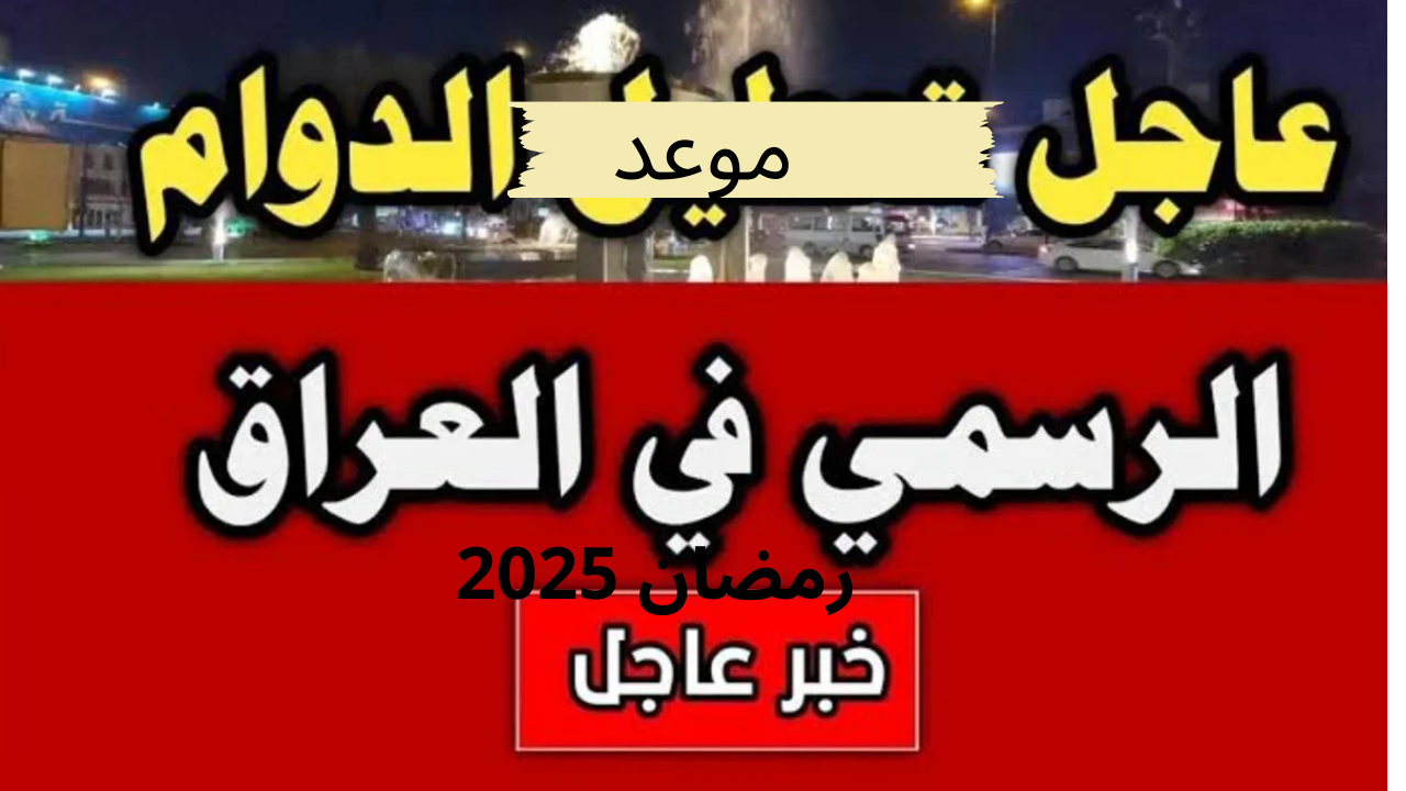 موعد الدوام الرسمي في العراق رمضان 2025